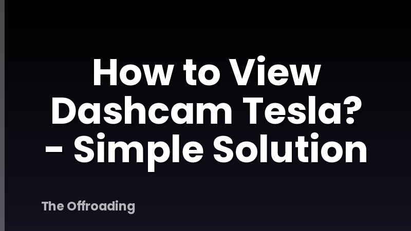 How to View Dashcam Tesla? - Simple Solution