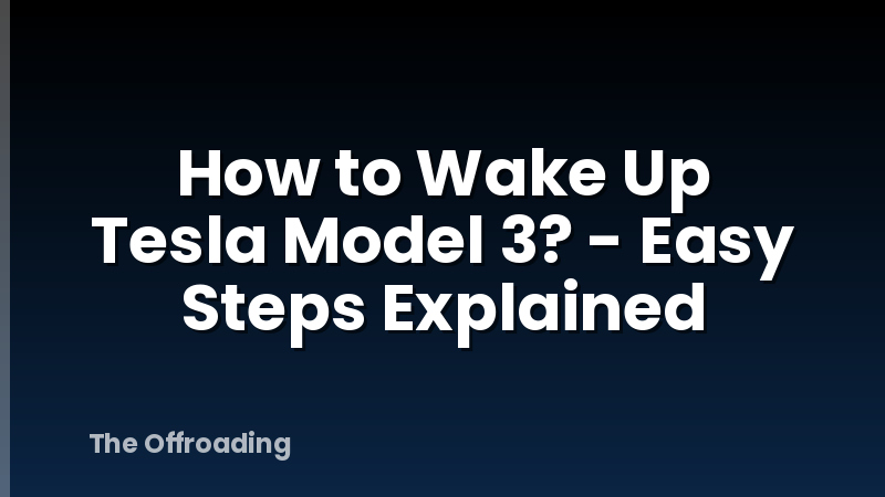 How to Wake Up Tesla Model 3? - Easy Steps Explained