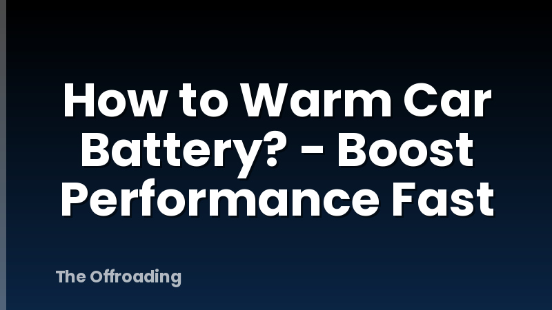 How to Warm Car Battery? - Boost Performance Fast
