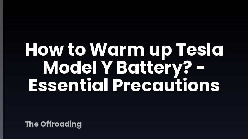 How to Warm up Tesla Model Y Battery? - Essential Precautions