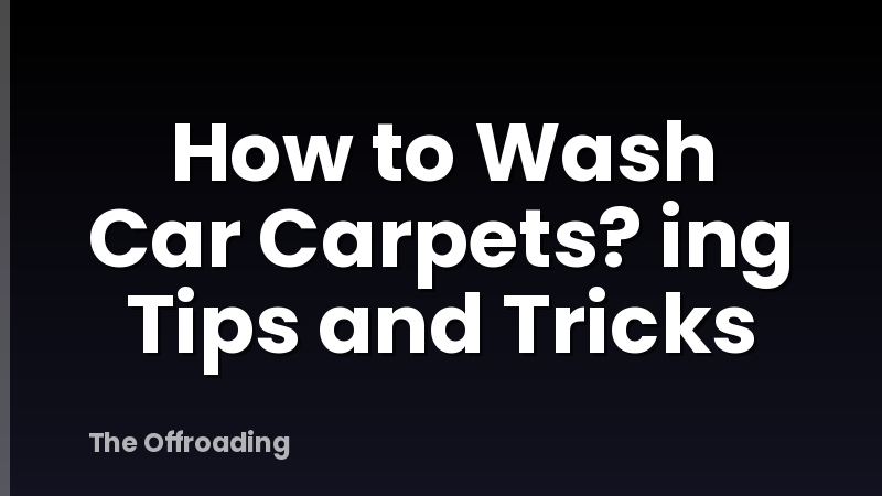 How to Wash Car Carpets? ing Tips and Tricks