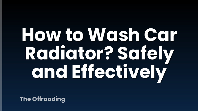 How to Wash Car Radiator? Safely and Effectively