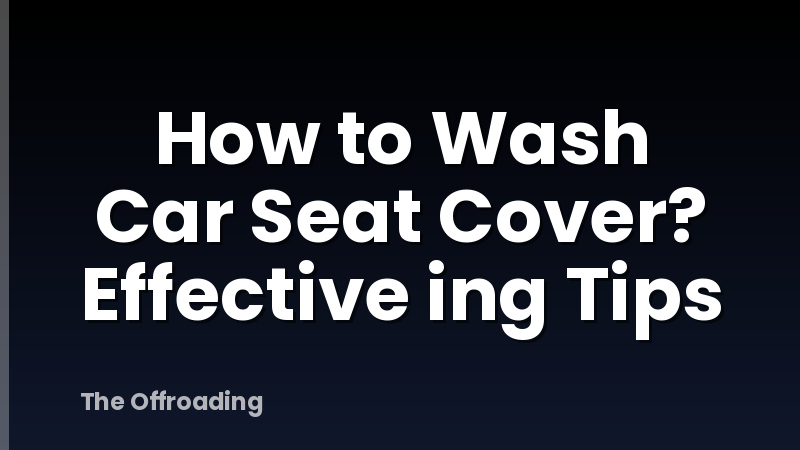 How to Wash Car Seat Cover? Effective ing Tips