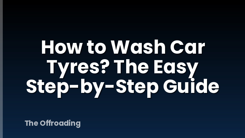 How to Wash Car Tyres? The Easy Step-by-Step Guide