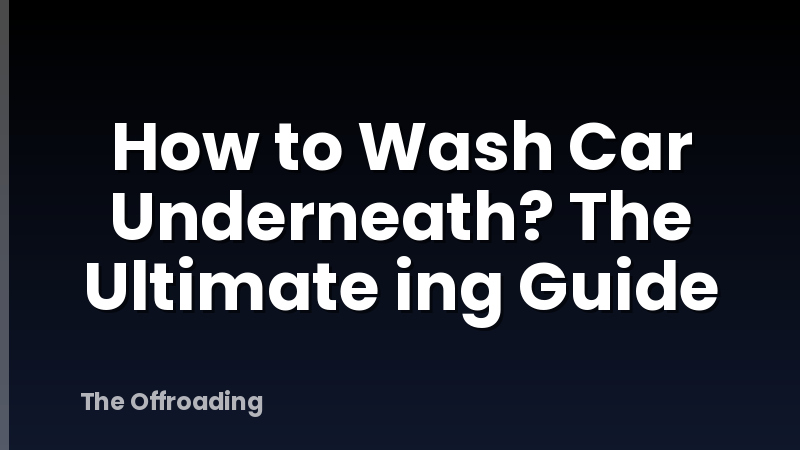 How to Wash Car Underneath? The Ultimate ing Guide