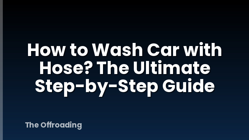 How to Wash Car with Hose? The Ultimate Step-by-Step Guide
