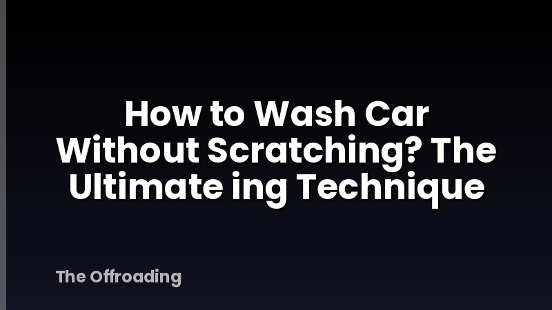 How to Wash Car Without Scratching? The Ultimate ing Technique