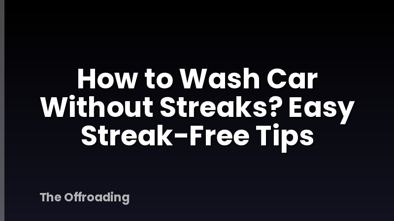 How to Wash Car Without Streaks? Easy Streak-Free Tips