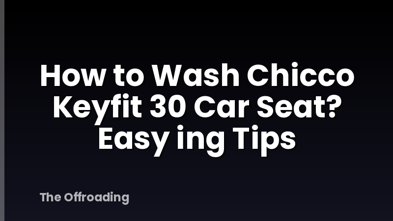 How to Wash Chicco Keyfit 30 Car Seat? Easy ing Tips