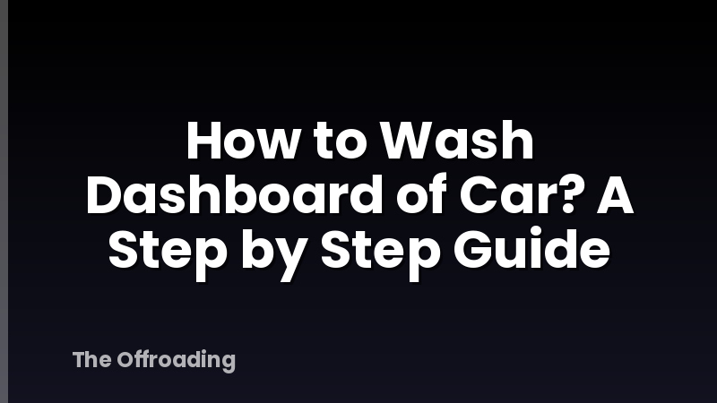 How to Wash Dashboard of Car? A Step by Step Guide
