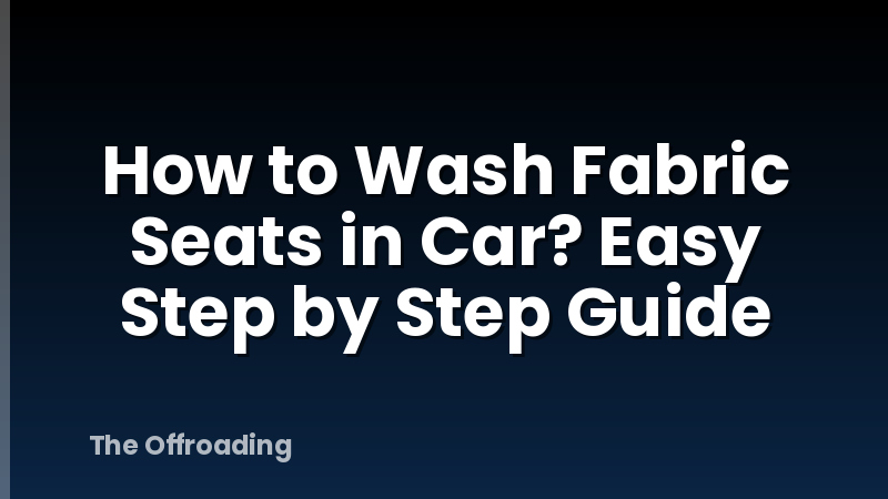 How to Wash Fabric Seats in Car? Easy Step by Step Guide