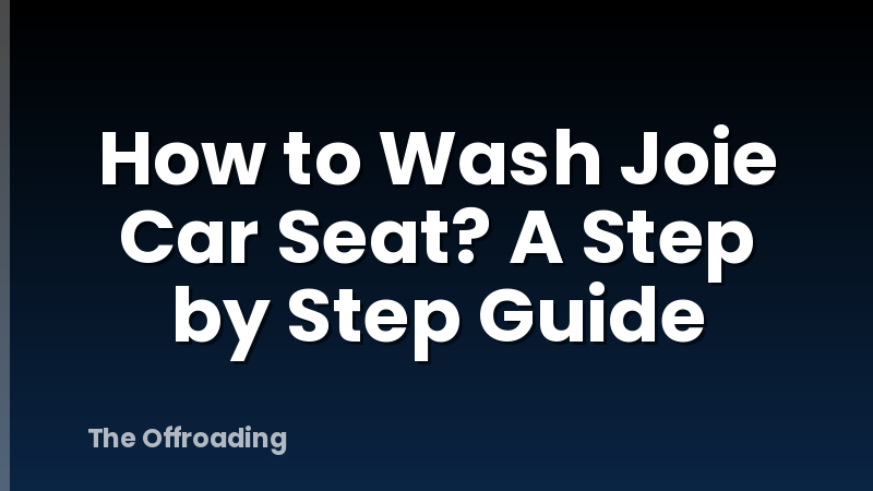 How to Wash Joie Car Seat? A Step by Step Guide