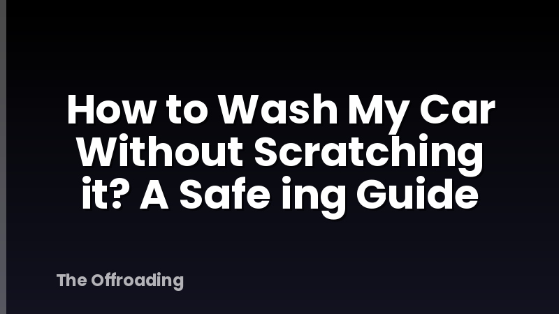 How to Wash My Car Without Scratching it? A Safe ing Guide