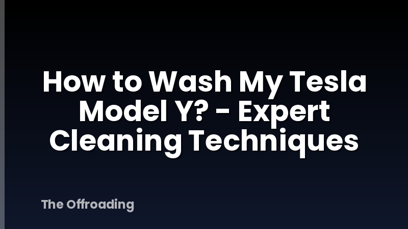 How to Wash My Tesla Model Y? - Expert Cleaning Techniques