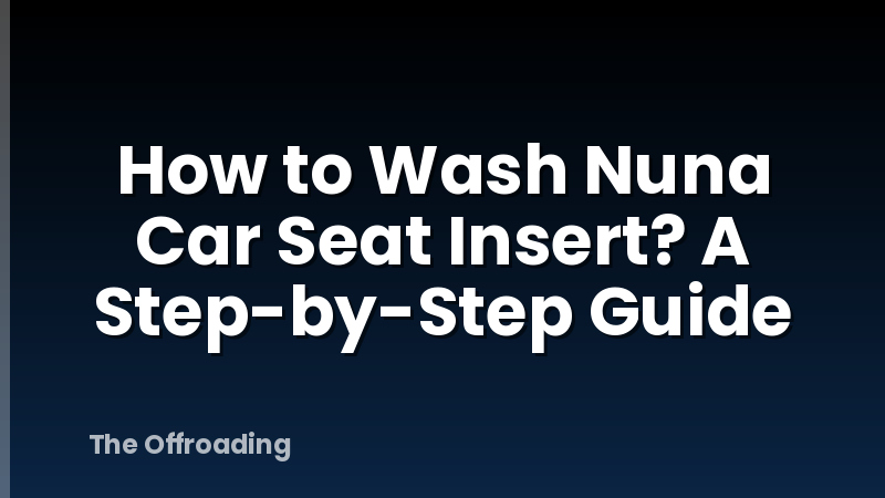 How to Wash Nuna Car Seat Insert? A Step-by-Step Guide