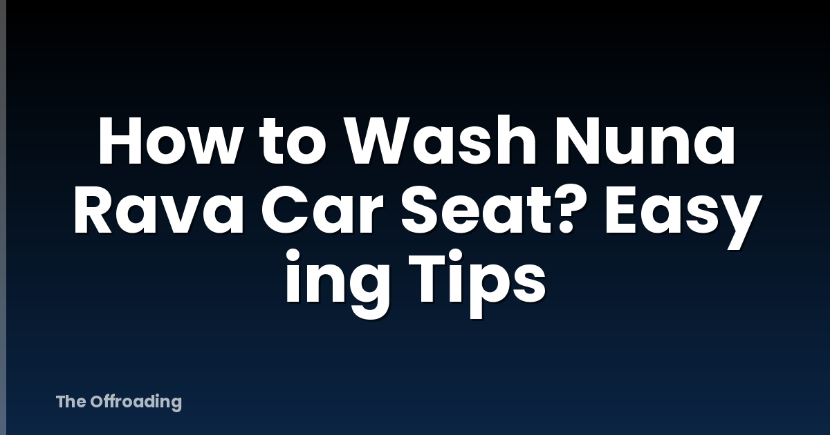 How to Wash Nuna Rava Car Seat? Easy ing Tips