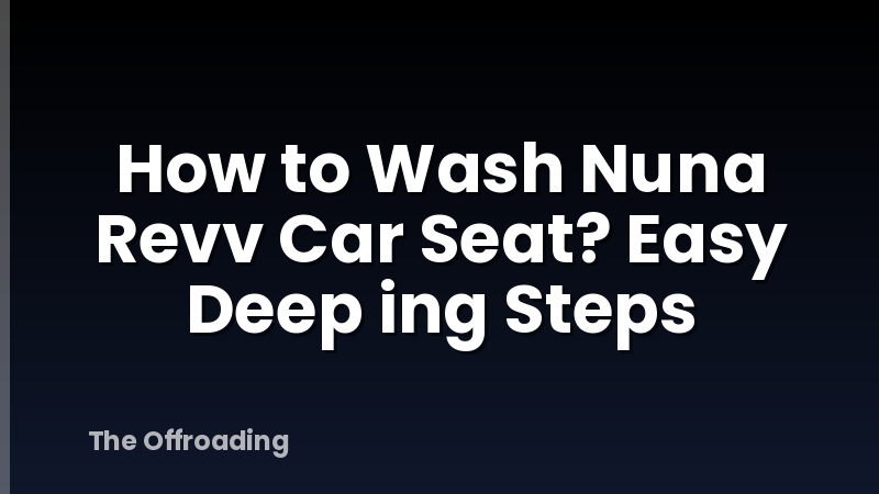 How to Wash Nuna Revv Car Seat? Easy Deep ing Steps
