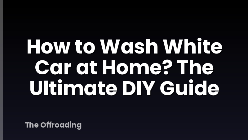 How to Wash White Car at Home? The Ultimate DIY Guide