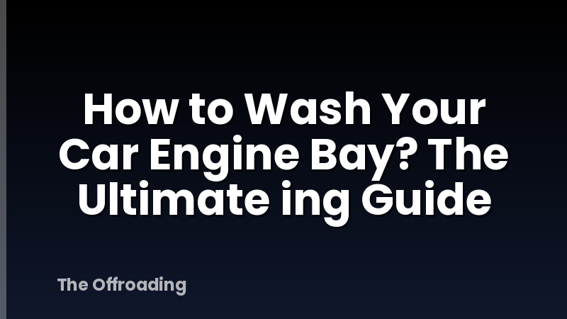 How to Wash Your Car Engine Bay? The Ultimate ing Guide