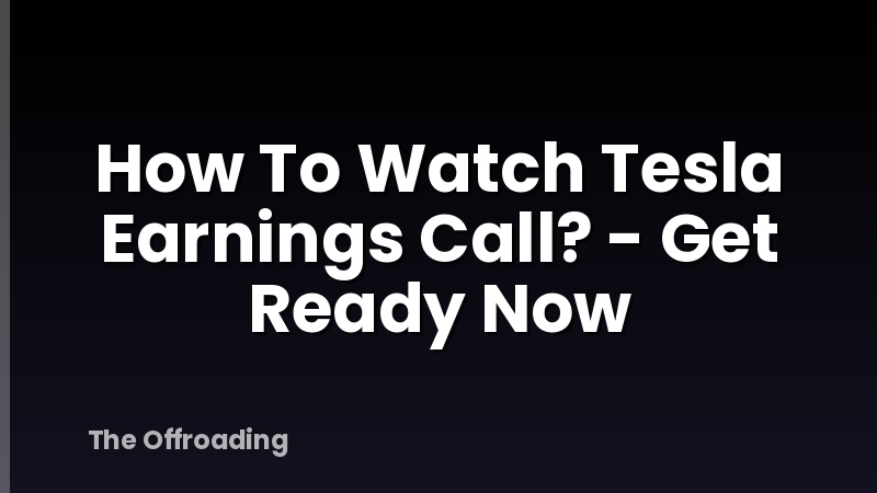 How To Watch Tesla Earnings Call? - Get Ready Now