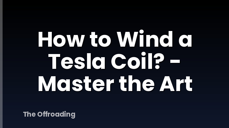 How to Wind a Tesla Coil? - Master the Art