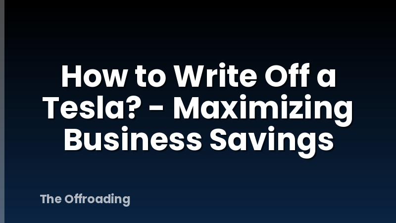 How to Write Off a Tesla? - Maximizing Business Savings