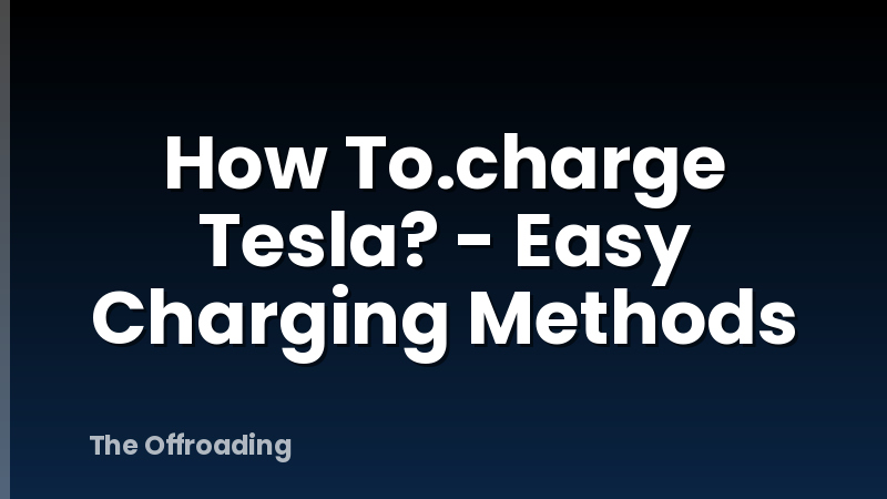How To.charge Tesla? - Easy Charging Methods