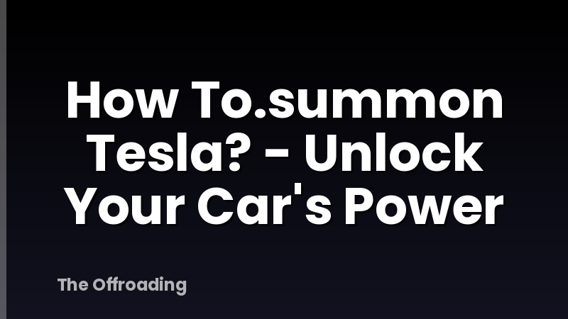 How To.summon Tesla? - Unlock Your Car's Power