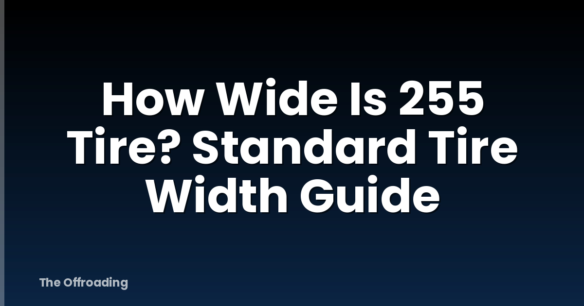 How Wide Is 255 Tire? Standard Tire Width Guide