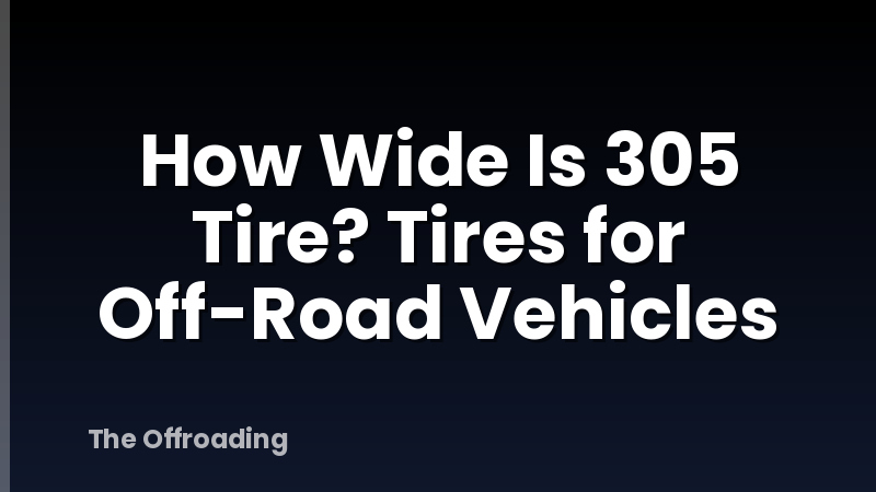 How Wide Is 305 Tire? Tires for Off-Road Vehicles