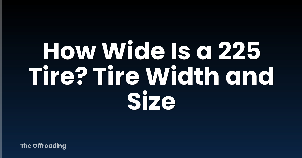How Wide Is a 225 Tire? Tire Width and Size