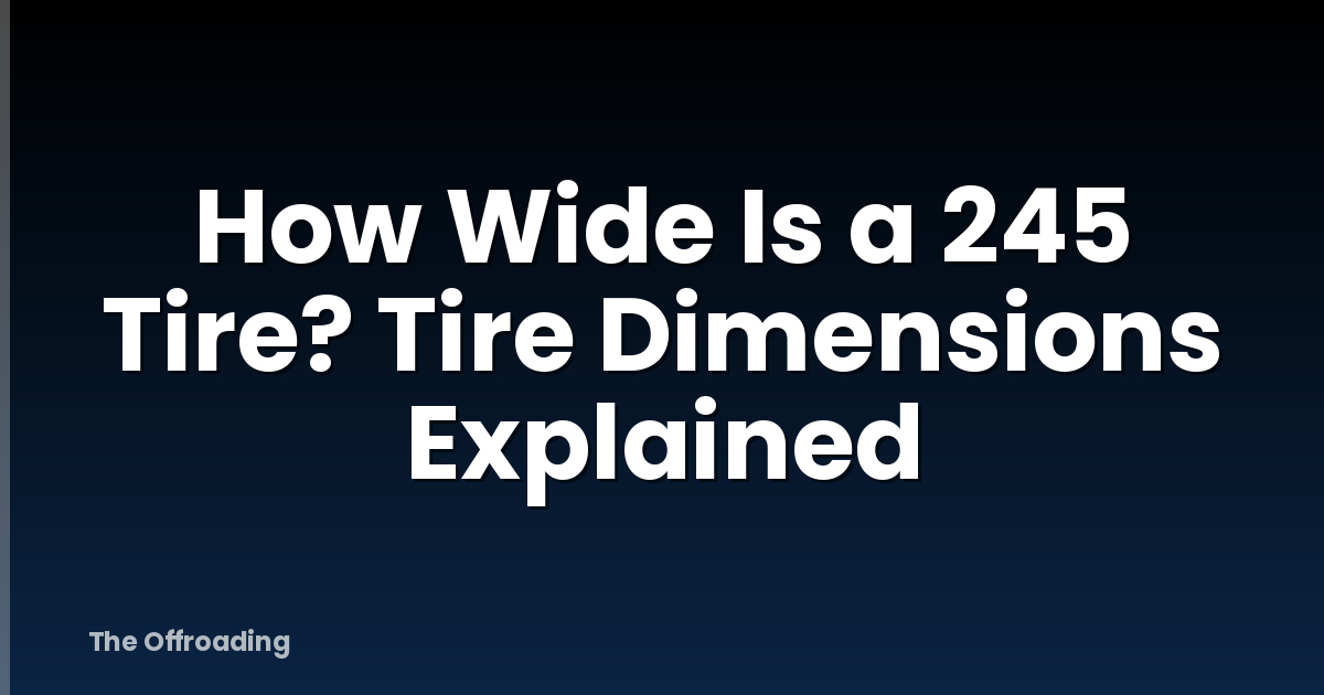 How Wide Is a 245 Tire? Tire Dimensions Explained