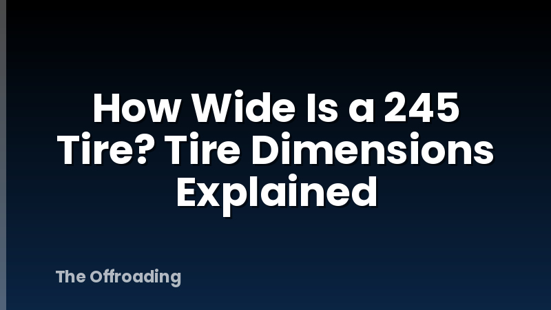 How Wide Is a 245 Tire? Tire Dimensions Explained