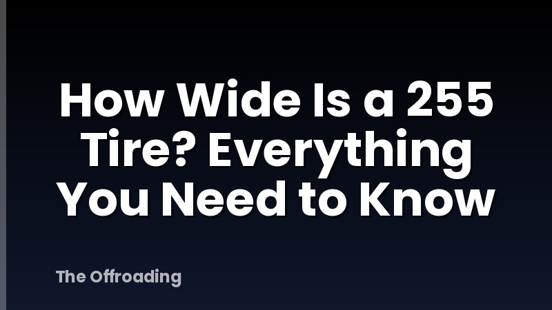 How Wide Is a 255 Tire? Everything You Need to Know