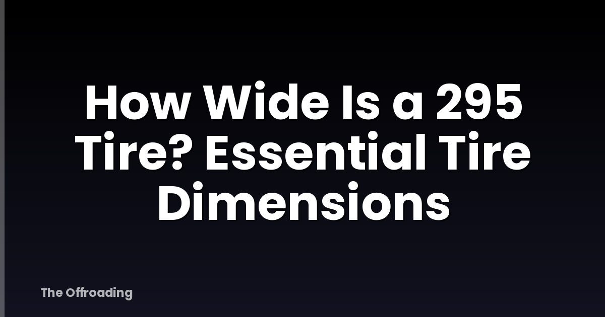 How Wide Is a 295 Tire? Essential Tire Dimensions
