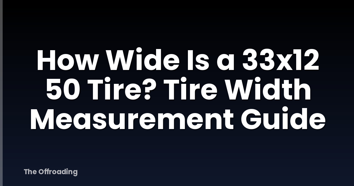 How Wide Is a 33x12 50 Tire? Tire Width Measurement Guide