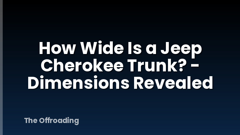 How Wide Is a Jeep Cherokee Trunk? - Dimensions Revealed
