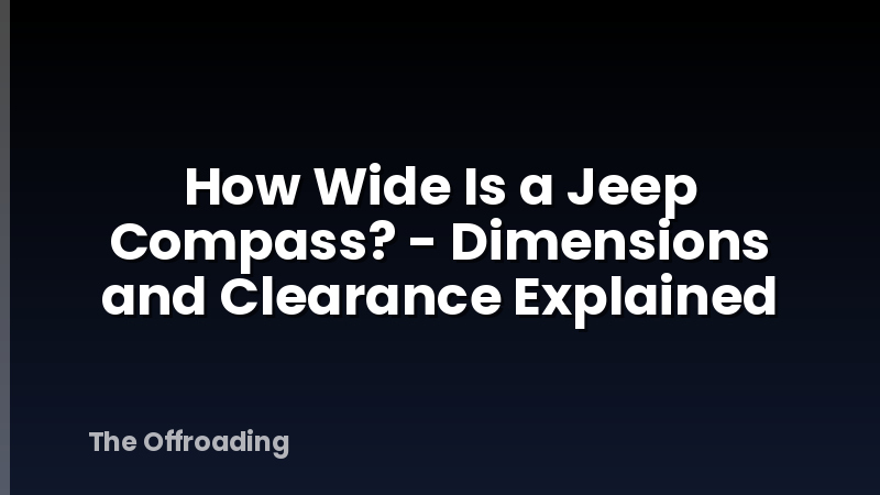 How Wide Is a Jeep Compass? - Dimensions and Clearance Explained