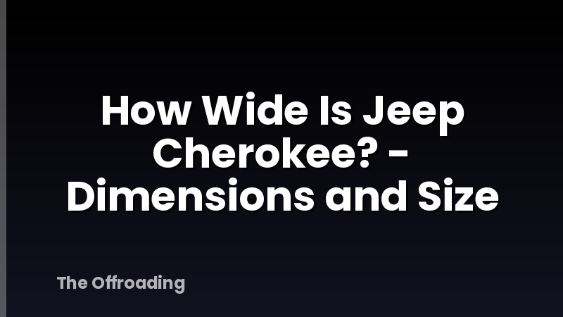 How Wide Is Jeep Cherokee? - Dimensions and Size