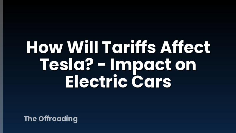 How Will Tariffs Affect Tesla? - Impact on Electric Cars