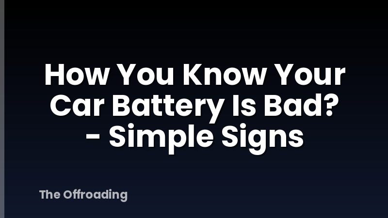 How You Know Your Car Battery Is Bad? - Simple Signs