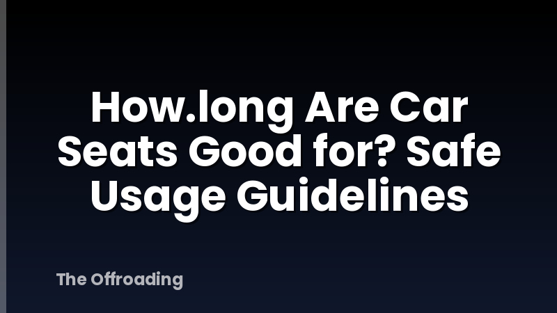 How.long Are Car Seats Good for? Safe Usage Guidelines