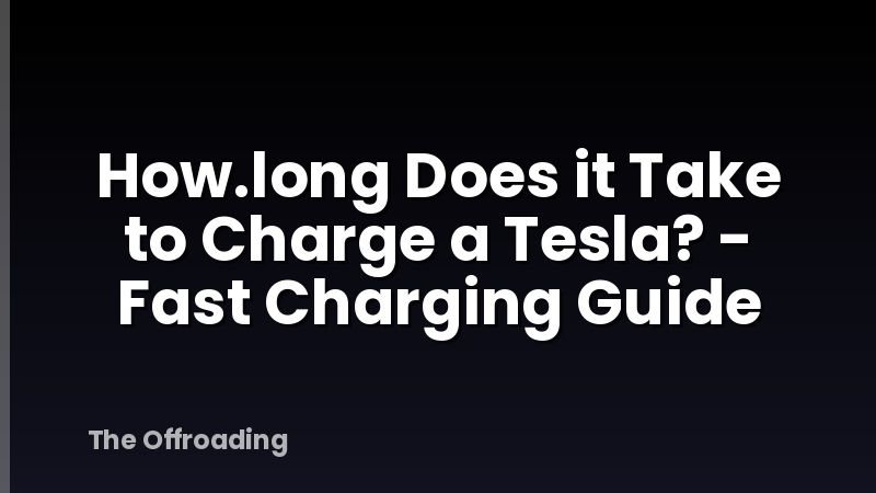 How.long Does it Take to Charge a Tesla? - Fast Charging Guide