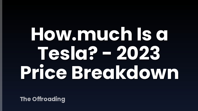 How.much Is a Tesla? - 2023 Price Breakdown