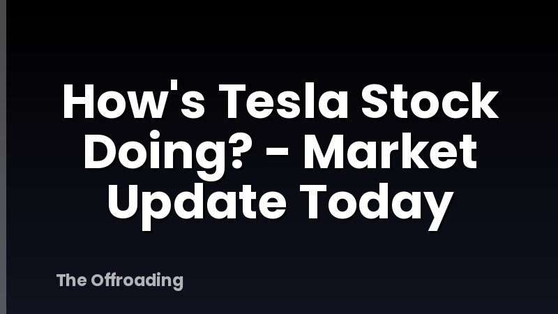 How's Tesla Stock Doing? - Market Update Today