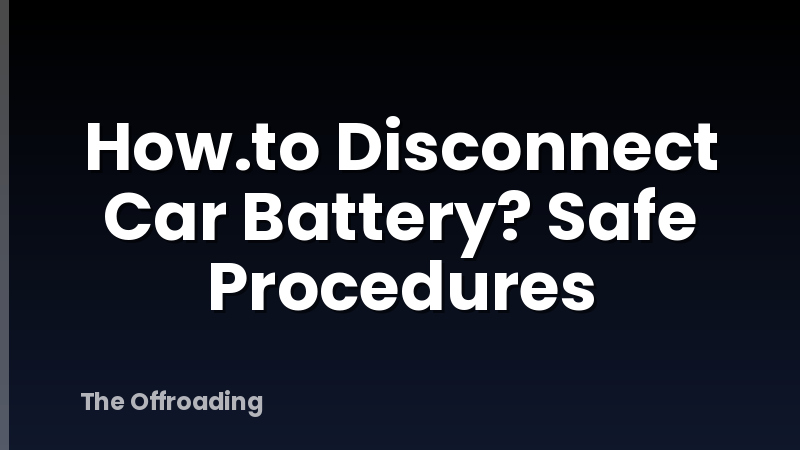 How.to Disconnect Car Battery? Safe Procedures