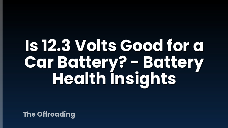 Is 12.3 Volts Good for a Car Battery? - Battery Health Insights
