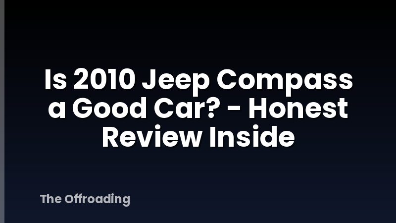 Is 2010 Jeep Compass a Good Car? - Honest Review Inside