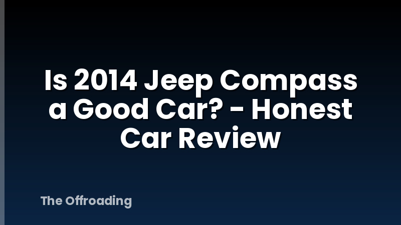 Is 2014 Jeep Compass a Good Car? - Honest Car Review