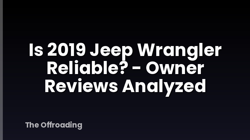 Is 2019 Jeep Wrangler Reliable? - Owner Reviews Analyzed